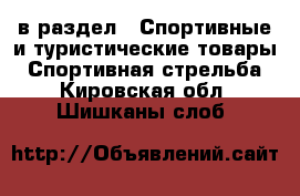  в раздел : Спортивные и туристические товары » Спортивная стрельба . Кировская обл.,Шишканы слоб.